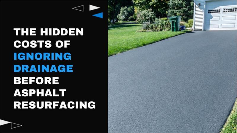The Hidden Costs of Ignoring Drainage Before Asphalt Resurfacing 